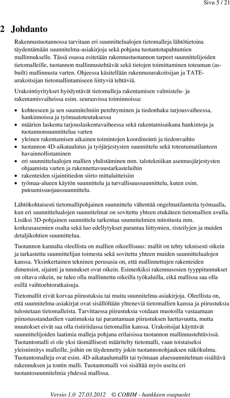 essa käsitellään rakennusurakoitsijan ja TATEurakoitsijan tietomallintamiseen liittyviä tehtäviä. Urakointiyritykset hyödyntävät tietomalleja rakentamisen valmistelu- ja rakentamisvaiheissa esim.