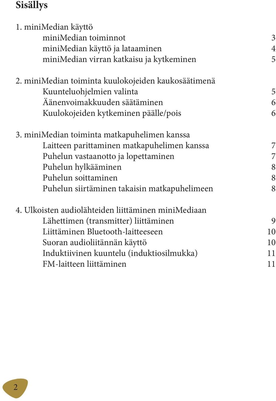 minimedian toiminta matkapuhelimen kanssa Laitteen parittaminen matkapuhelimen kanssa 7 Puhelun vastaanotto ja lopettaminen 7 Puhelun hylkääminen 8 Puhelun soittaminen 8 Puhelun