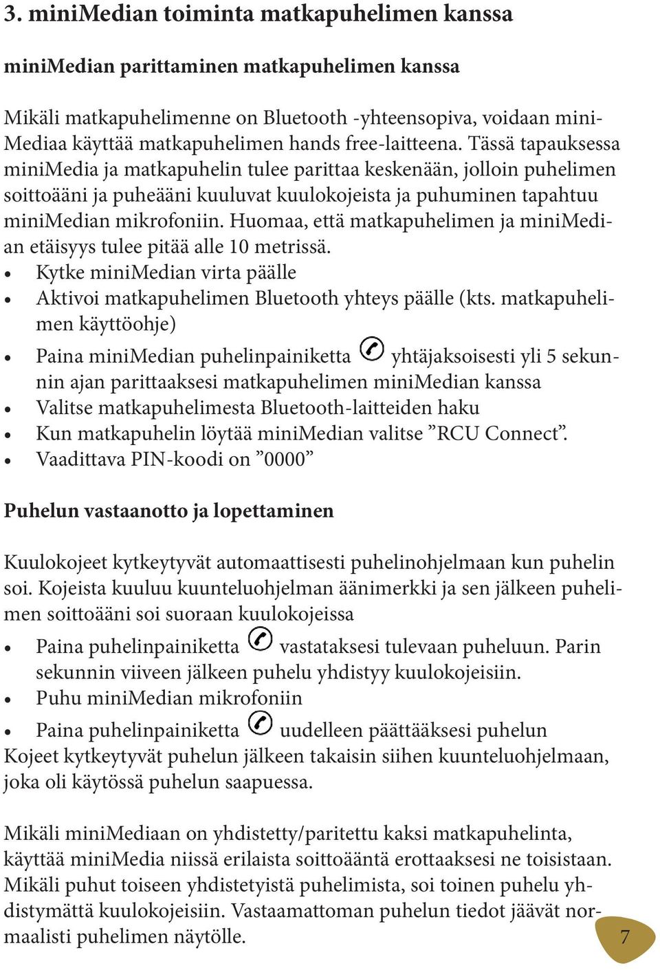 Huomaa, että matkapuhelimen ja minimedian etäisyys tulee pitää alle 10 metrissä. Kytke minimedian virta päälle Aktivoi matkapuhelimen Bluetooth yhteys päälle (kts.