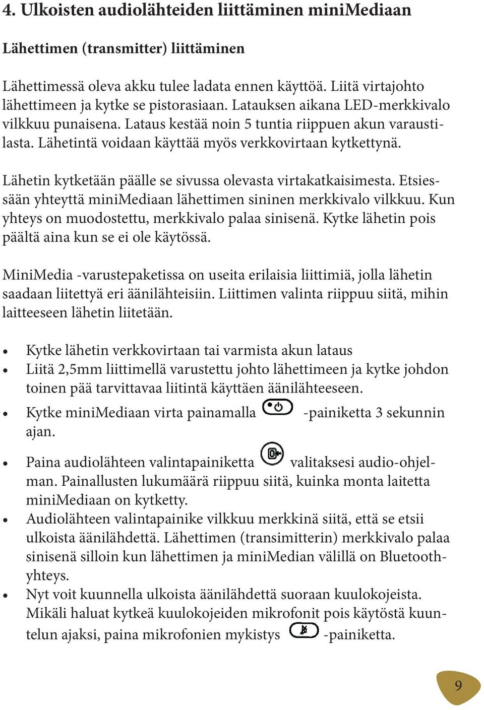 Lähetin kytketään päälle se sivussa olevasta virtakatkaisimesta. Etsiessään yhteyttä minimediaan lähettimen sininen merkkivalo vilkkuu. Kun yhteys on muodostettu, merkkivalo palaa sinisenä.