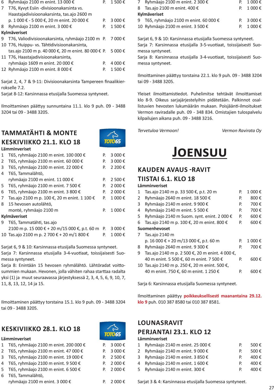 5 000 11 T76, Haastajadivisioonakarsinta, ryhmäajo 1609 m enint. 20 000 P. 4 000 12 Ryhmäajo 2100 m enint. 8 000 P. 1 500 Sarjat 2, 4, 7 & 9-11: Divisioonakarsinta Tampereen finaalikierrokselle 7.2. Sarjat 8-12: Karsinnassa etusijalla Ilmoittaminen päättyy sunnuntaina 11.