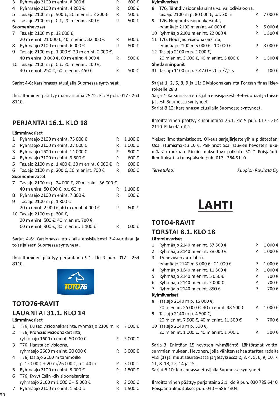 500 10 Tas.ajo 2100 m p. 0, 20 m enint. 100, 40 m enint. 250, 60 m enint. 450 P. 500 Sarjat 4-6: Karsinnassa etusijalla Ilmoittaminen päättyy maanantaina 29.12. klo 9 puh. 017-264 8110. PERJANTAI 16.