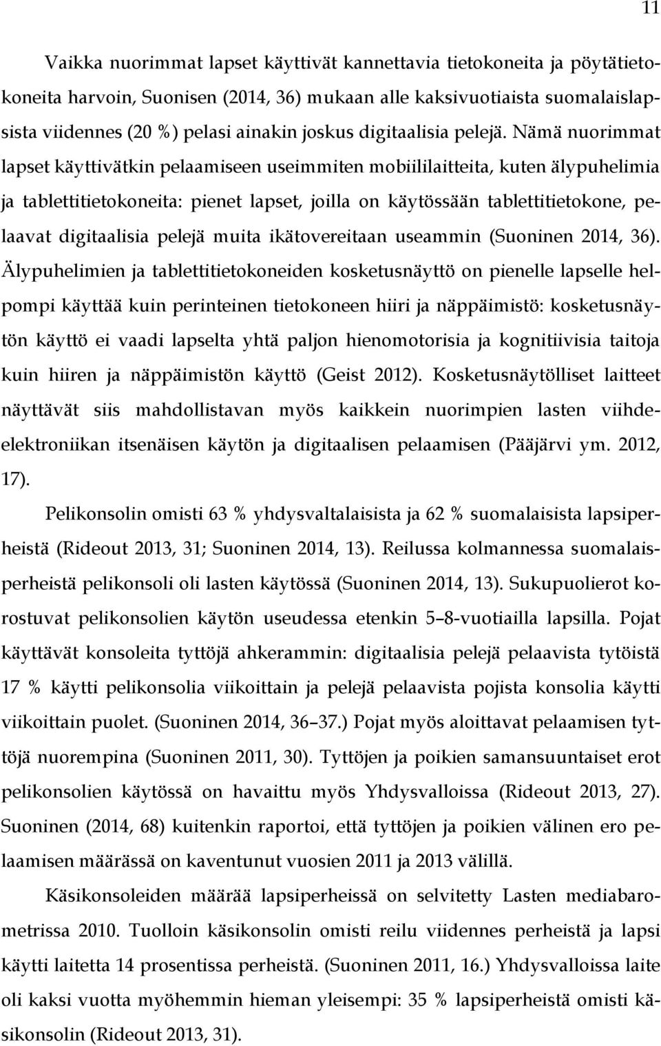 Nämä nuorimmat lapset käyttivätkin pelaamiseen useimmiten mobiililaitteita, kuten älypuhelimia ja tablettitietokoneita: pienet lapset, joilla on käytössään tablettitietokone, pelaavat digitaalisia