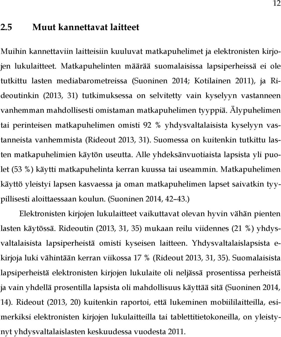 vastanneen vanhemman mahdollisesti omistaman matkapuhelimen tyyppiä. Älypuhelimen tai perinteisen matkapuhelimen omisti 92 % yhdysvaltalaisista kyselyyn vastanneista vanhemmista (Rideout 2013, 31).