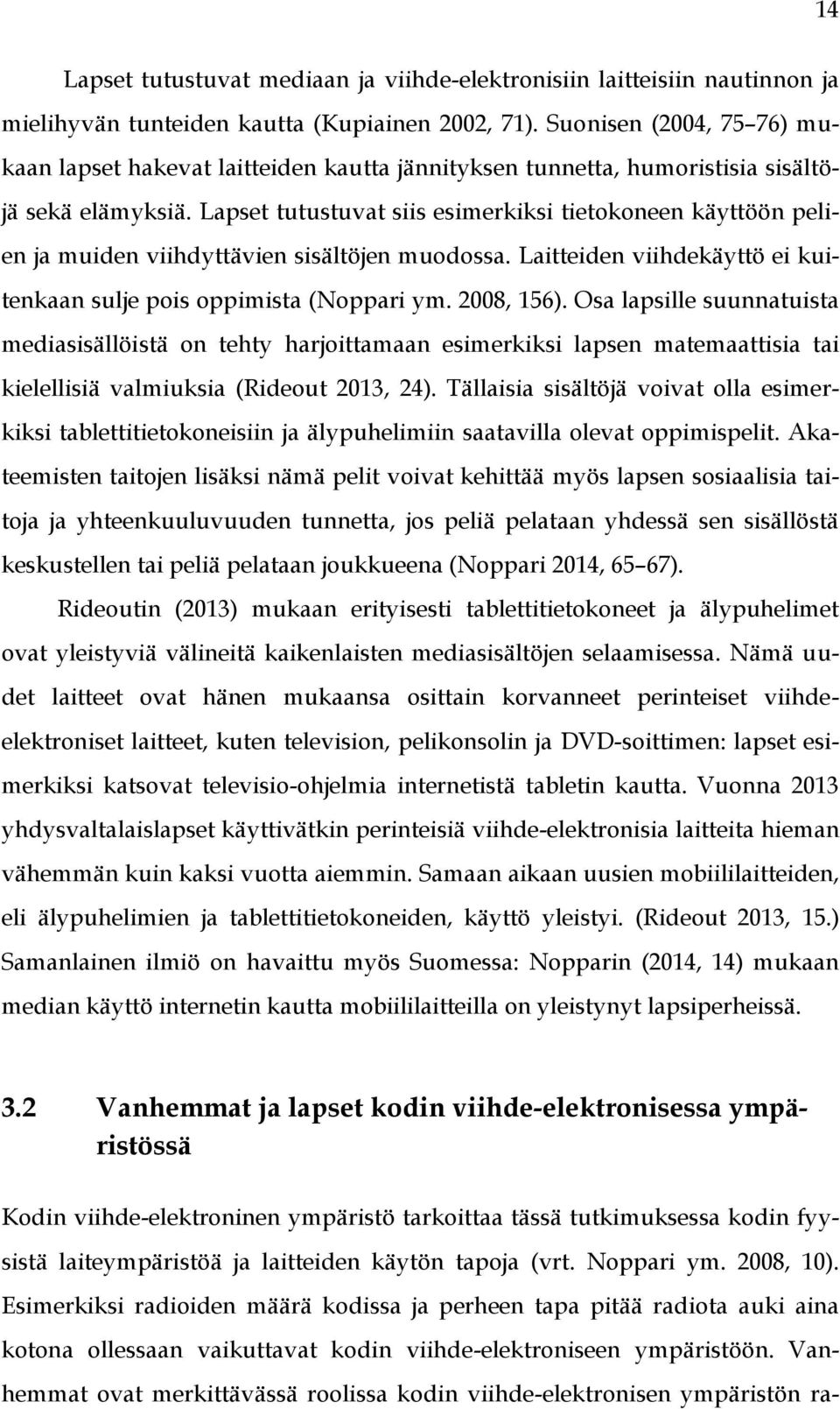 Lapset tutustuvat siis esimerkiksi tietokoneen käyttöön pelien ja muiden viihdyttävien sisältöjen muodossa. Laitteiden viihdekäyttö ei kuitenkaan sulje pois oppimista (Noppari ym. 2008, 156).