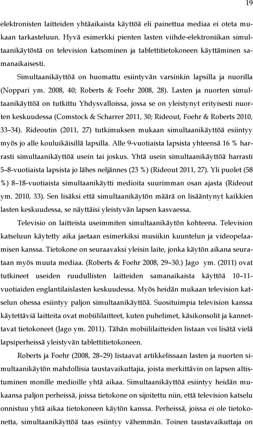 Simultaanikäyttöä on huomattu esiintyvän varsinkin lapsilla ja nuorilla (Noppari ym. 2008, 40; Roberts & Foehr 2008, 28).