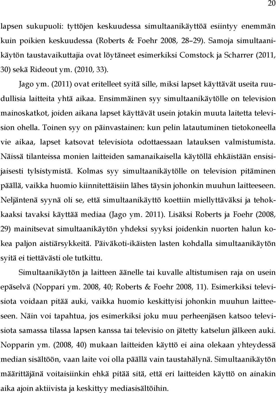 (2011) ovat eritelleet syitä sille, miksi lapset käyttävät useita ruudullisia laitteita yhtä aikaa.