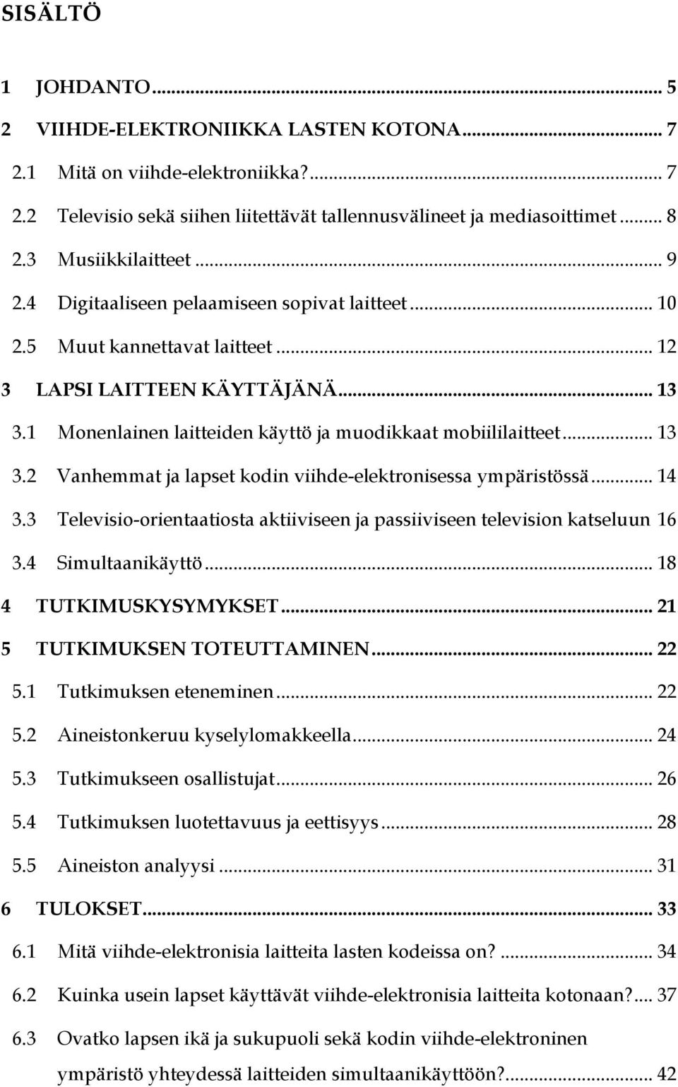 1 Monenlainen laitteiden käyttö ja muodikkaat mobiililaitteet... 13 3.2 Vanhemmat ja lapset kodin viihde-elektronisessa ympäristössä... 14 3.