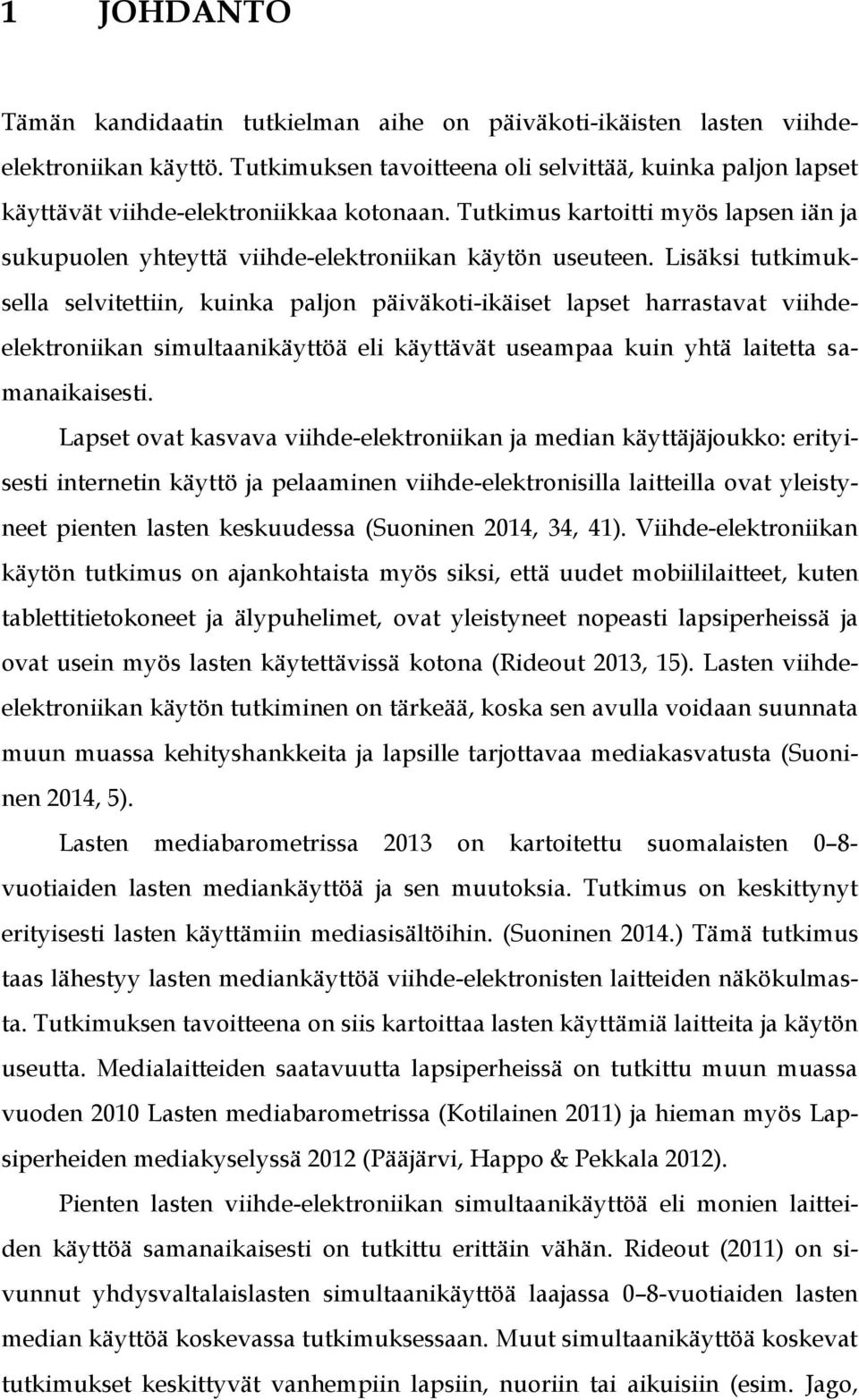 Lisäksi tutkimuksella selvitettiin, kuinka paljon päiväkoti-ikäiset lapset harrastavat viihdeelektroniikan simultaanikäyttöä eli käyttävät useampaa kuin yhtä laitetta samanaikaisesti.