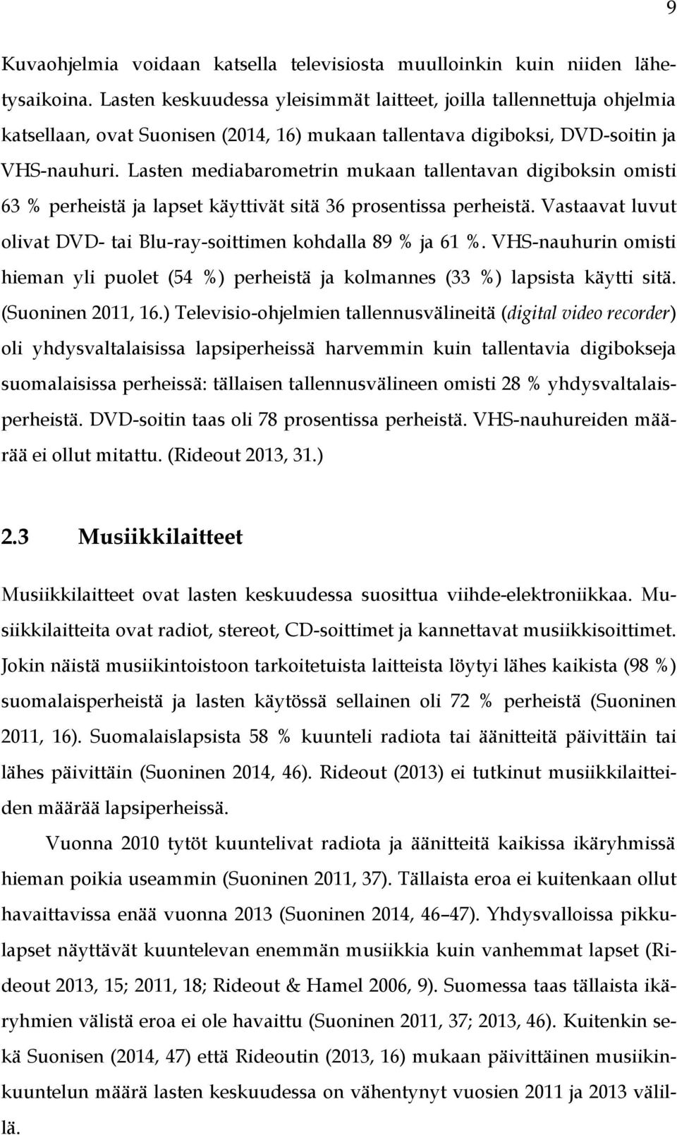 Lasten mediabarometrin mukaan tallentavan digiboksin omisti 63 % perheistä ja lapset käyttivät sitä 36 prosentissa perheistä. Vastaavat luvut olivat DVD- tai Blu-ray-soittimen kohdalla 89 % ja 61 %.