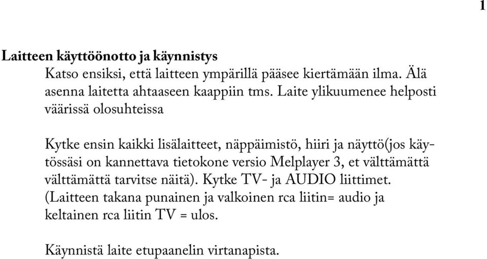 Laite ylikuumenee helposti väärissä olosuhteissa Kytke ensin kaikki lisälaitteet, näppäimistö, hiiri ja näyttö(jos käytössäsi on