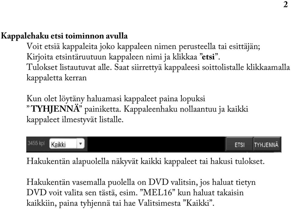 Saat siirrettyä kappaleesi soittolistalle klikkaamalla kappaletta kerran Kun olet löytäny haluamasi kappaleet paina lopuksi TYHJENNÄ painiketta.