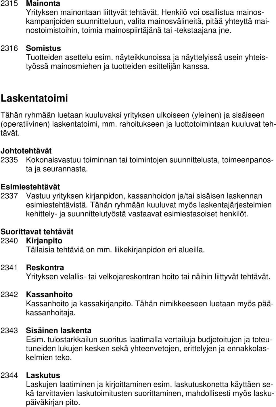 2316 Somistus Tuotteiden asettelu esim. näyteikkunoissa ja näyttelyissä usein yhteistyössä mainosmiehen ja tuotteiden esittelijän kanssa.