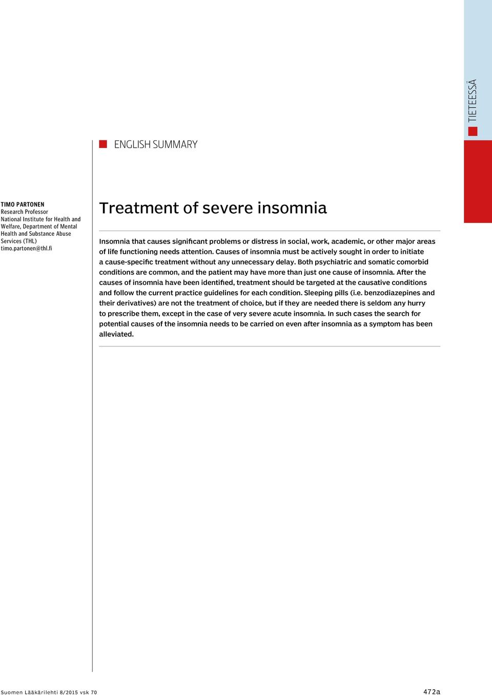 Causes of insomnia must be actively sought in order to initiate a cause-specific treatment without any unnecessary delay.