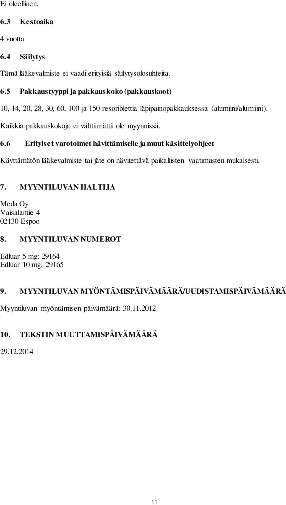 6 Erityiset varotoimet hävittämiselle ja muut käsittelyohjeet Käyttämätön lääkevalmiste tai jäte on hävitettävä paikallisten vaatimusten mukaisesti. 7.