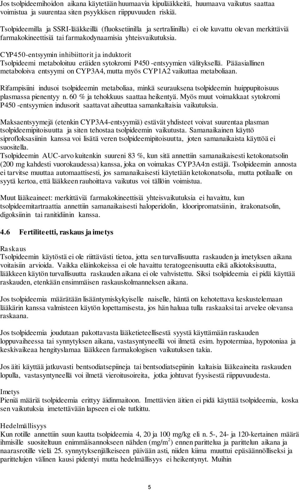 CYP450-entsyymin inhibiittorit ja induktorit Tsolpideemi metaboloituu eräiden sytokromi P450 -entsyymien välityksellä.