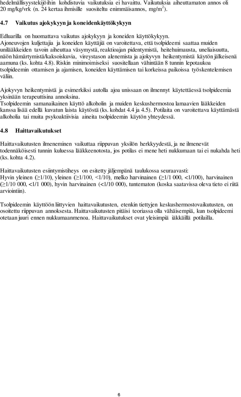 Ajoneuvojen kuljettajia ja koneiden käyttäjiä on varoitettava, että tsolpideemi saattaa muiden unilääkkeiden tavoin aiheuttaa väsymystä, reaktioajan pidentymistä, heitehuimausta, uneliaisuutta, näön