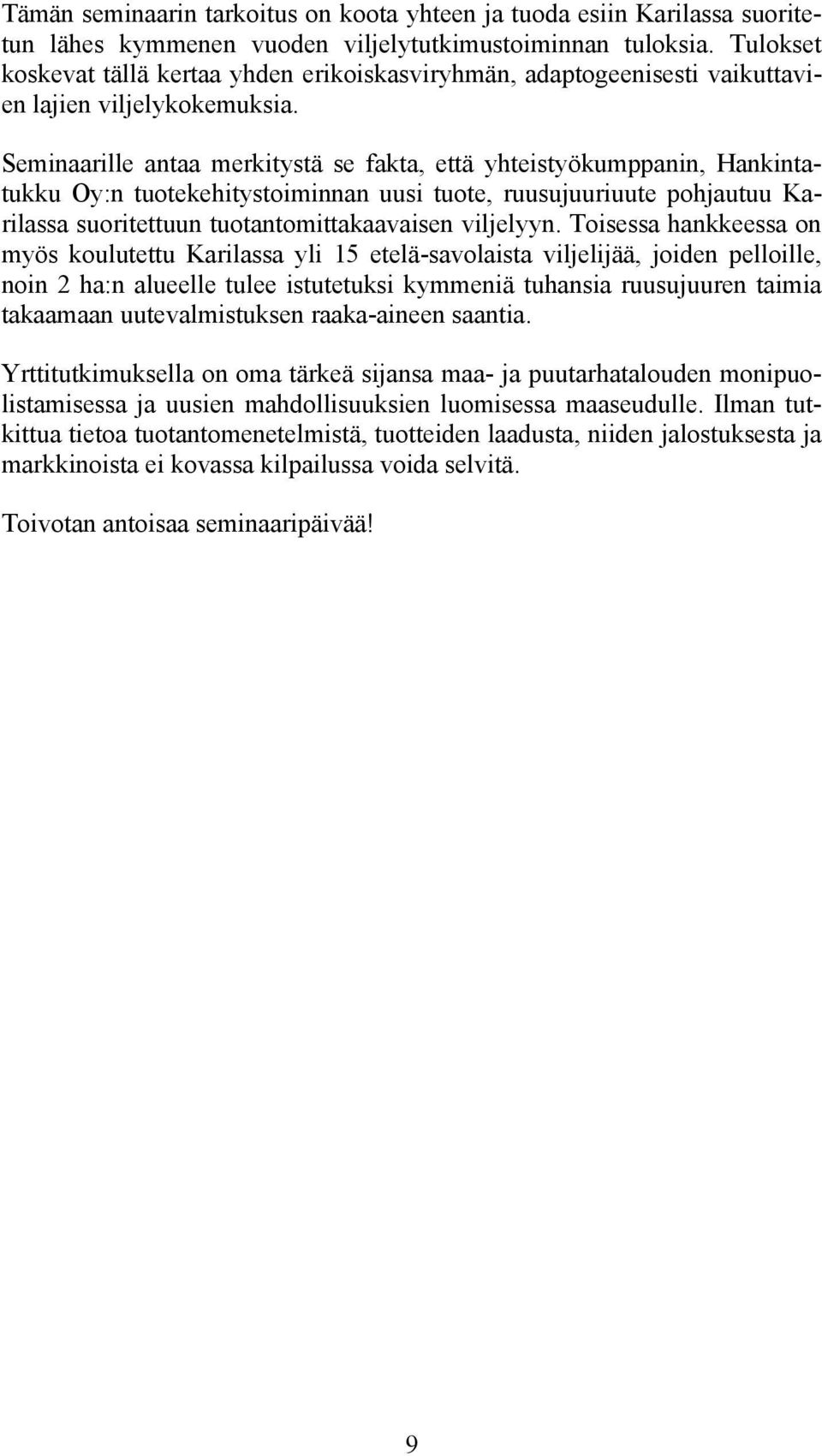 Seminaarille antaa merkitystä se fakta, että yhteistyökumppanin, Hankintatukku Oy:n tuotekehitystoiminnan uusi tuote, ruusujuuriuute pohjautuu Karilassa suoritettuun tuotantomittakaavaisen viljelyyn.