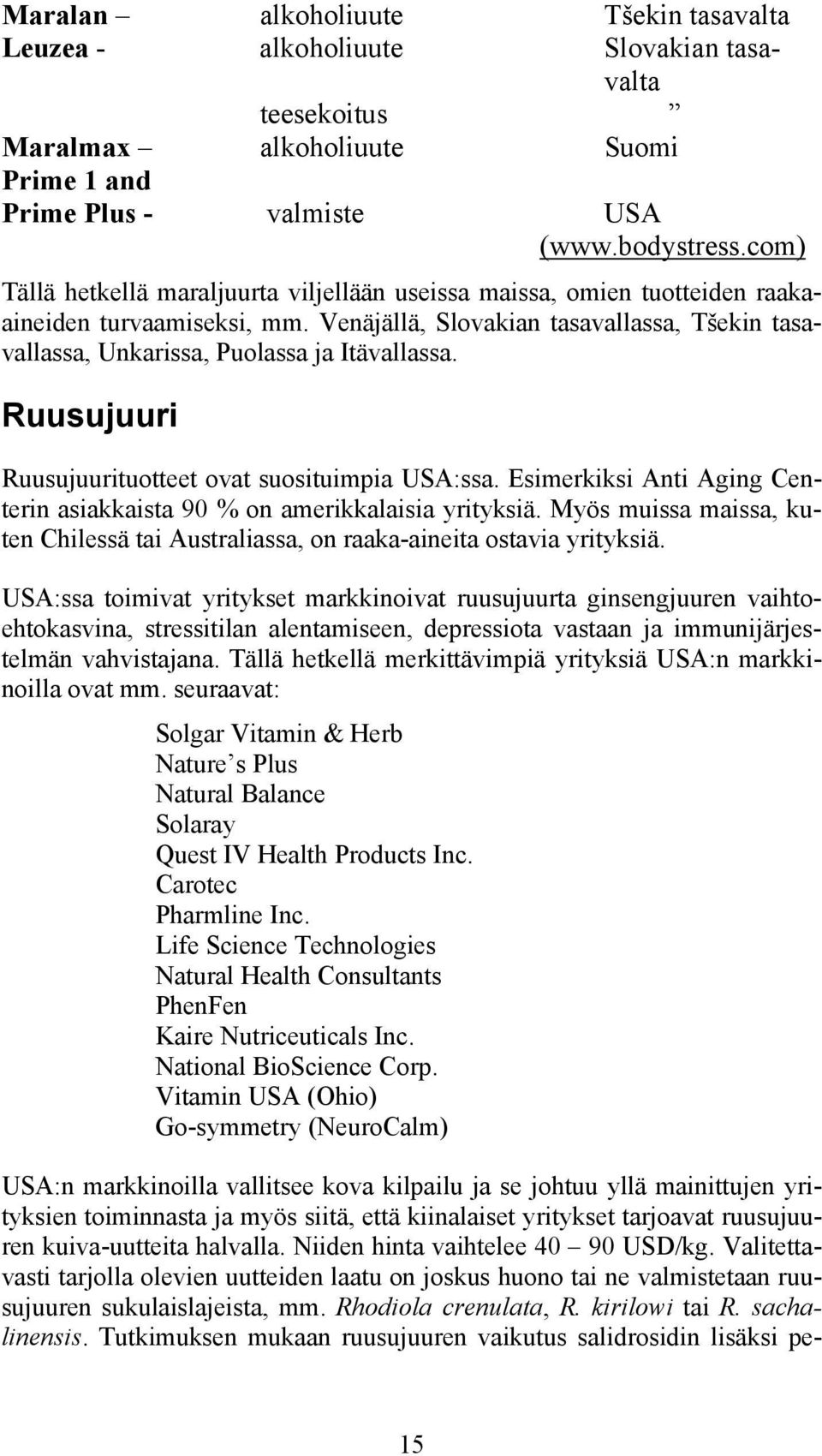 Ruusujuuri Ruusujuurituotteet ovat suosituimpia USA:ssa. Esimerkiksi Anti Aging Centerin asiakkaista 90 % on amerikkalaisia yrityksiä.