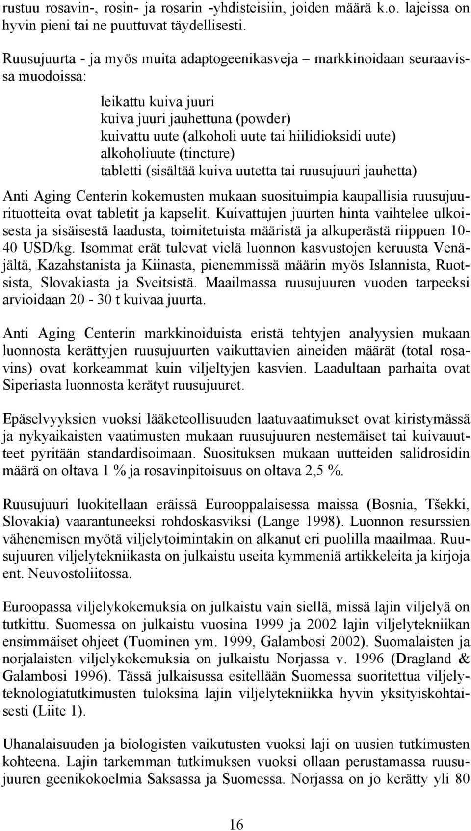 alkoholiuute (tincture) tabletti (sisältää kuiva uutetta tai ruusujuuri jauhetta) Anti Aging Centerin kokemusten mukaan suosituimpia kaupallisia ruusujuurituotteita ovat tabletit ja kapselit.