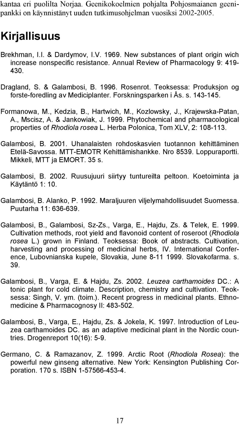 Teoksessa: Produksjon og forste-foredling av Mediciplanter. Forskningsparken i Ås. s. 143-145. Formanowa, M., Kedzia, B., Hartwich, M., Kozlowsky, J., Krajewska-Patan, A., Mscisz, A. & Jankowiak, J.