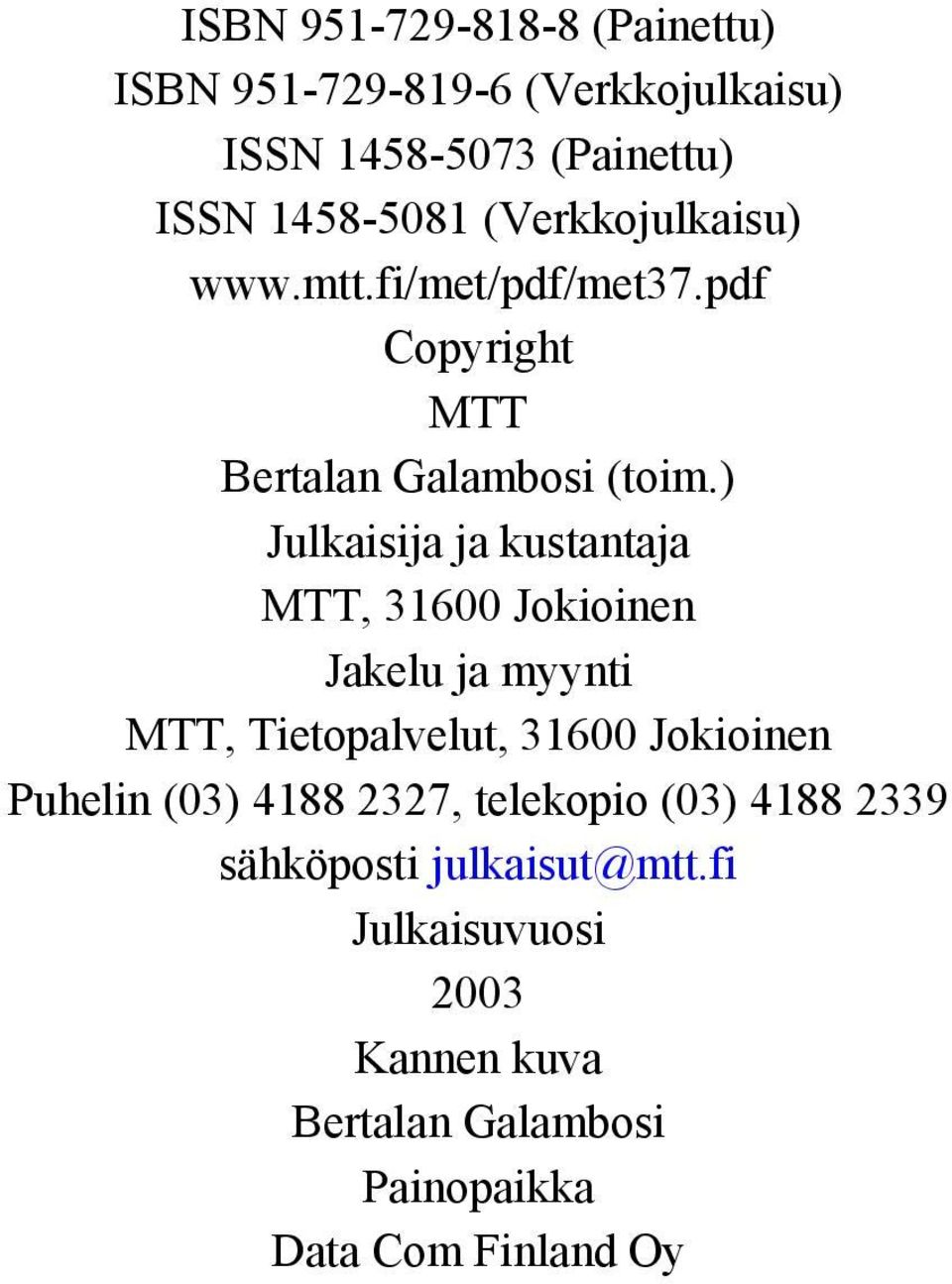 ) Julkaisija ja kustantaja MTT, 31600 Jokioinen Jakelu ja myynti MTT, Tietopalvelut, 31600 Jokioinen Puhelin