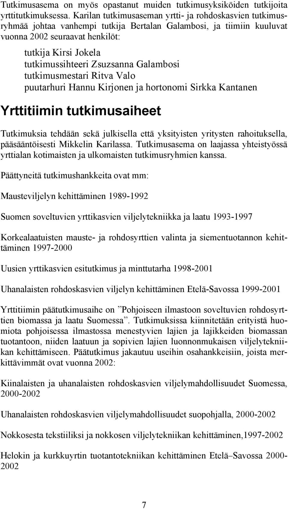 Zsuzsanna Galambosi tutkimusmestari Ritva Valo puutarhuri Hannu Kirjonen ja hortonomi Sirkka Kantanen Yrttitiimin tutkimusaiheet Tutkimuksia tehdään sekä julkisella että yksityisten yritysten