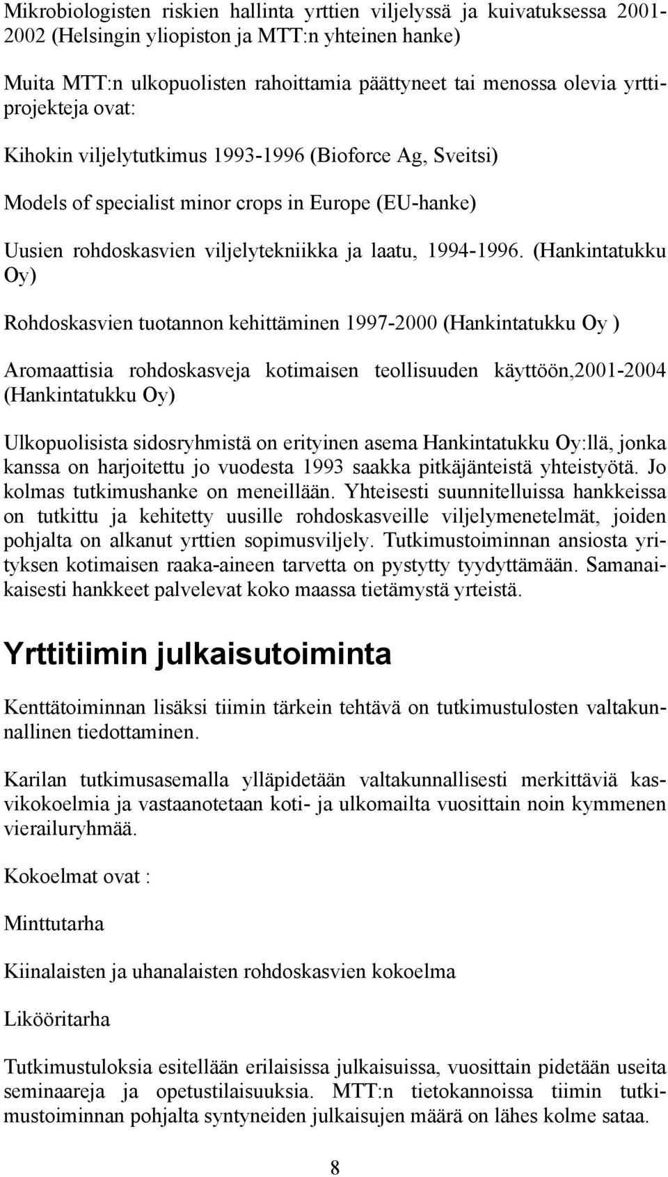 (Hankintatukku Oy) Rohdoskasvien tuotannon kehittäminen 1997-2000 (Hankintatukku Oy ) Aromaattisia rohdoskasveja kotimaisen teollisuuden käyttöön,2001-2004 (Hankintatukku Oy) Ulkopuolisista