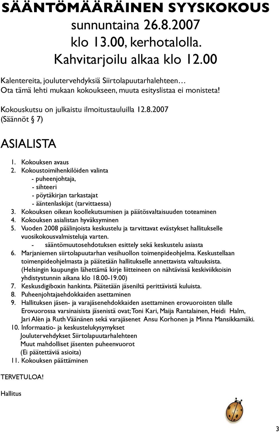 2007 (Säännöt 7) ASIALISTA 1. Kokouksen avaus 2. Kokoustoimihenkilöiden valinta - puheenjohtaja, - sihteeri - pöytäkirjan tarkastajat - ääntenlaskijat (tarvittaessa) 3.