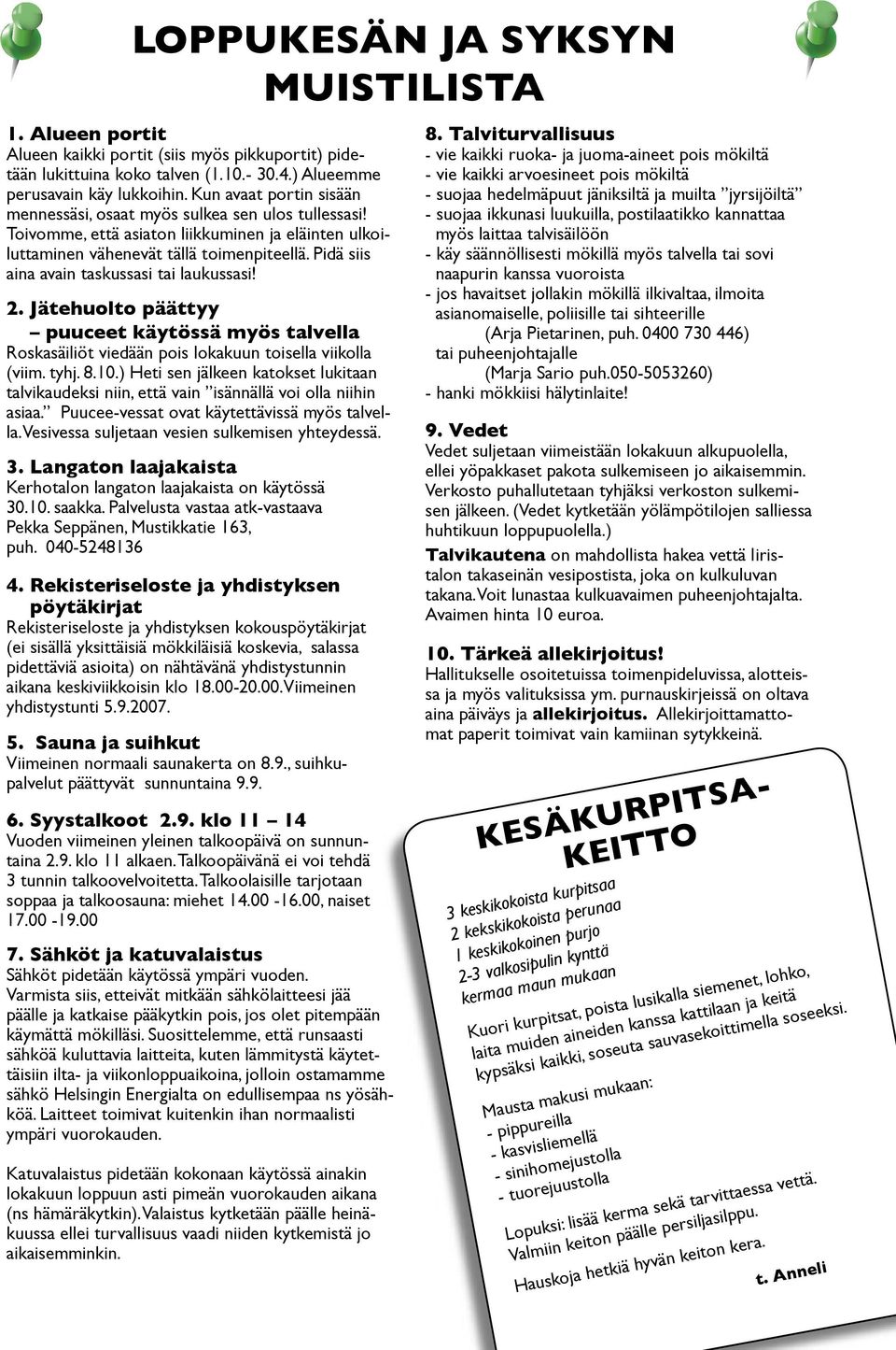 Pidä siis aina avain taskussasi tai laukussasi! 2. Jätehuolto päättyy puuceet käytössä myös talvella Roskasäiliöt viedään pois lokakuun toisella viikolla (viim. tyhj. 8.10.