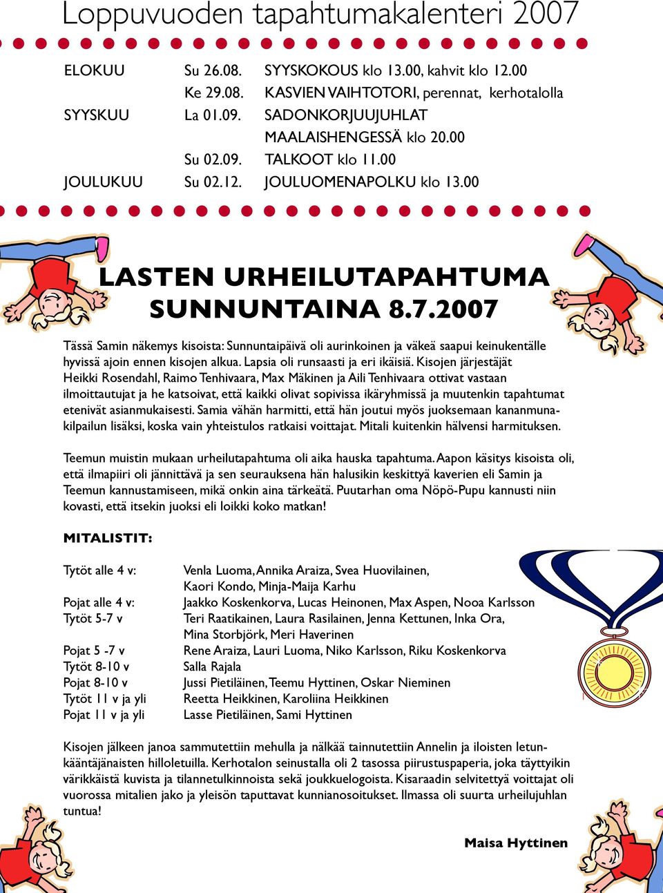 2007 Tässä Samin näkemys kisoista: Sunnuntaipäivä oli aurinkoinen ja väkeä saapui keinukentälle hyvissä ajoin ennen kisojen alkua. Lapsia oli runsaasti ja eri ikäisiä.