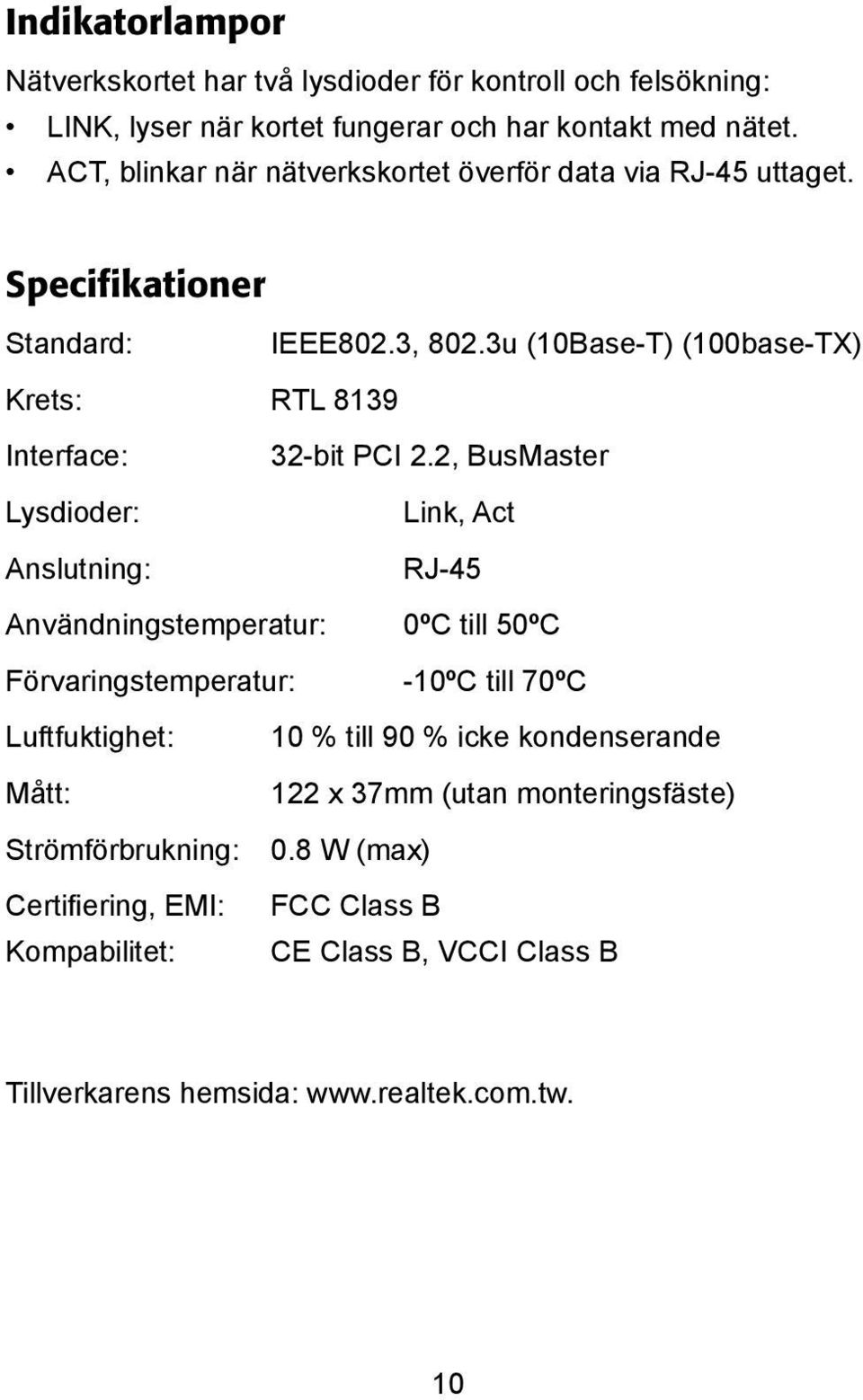 3u (10Base-T) (100base-TX) Krets: RTL 8139 Interface: -bit PCI 2.