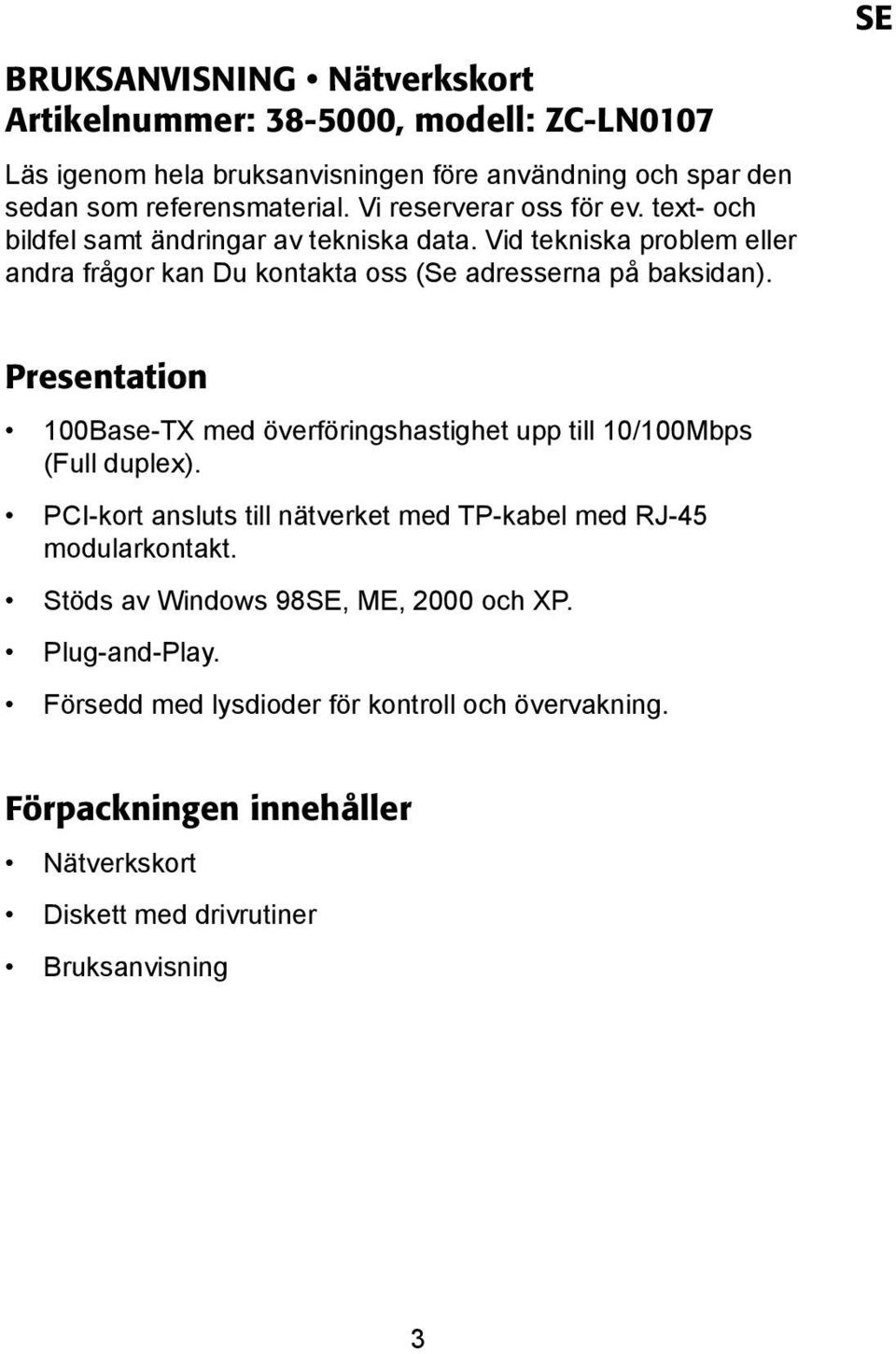 SE Presentation 100Base-TX med överföringshastighet upp till 10/100Mbps (Full duplex). PCI-kort ansluts till nätverket med TP-kabel med RJ-45 modularkontakt.