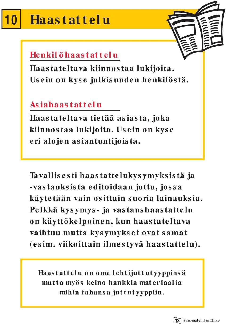 Tavallisesti haastattelukysymyksistä ja -vastauksista editoidaan juttu, jossa käytetään vain osittain suoria lainauksia.