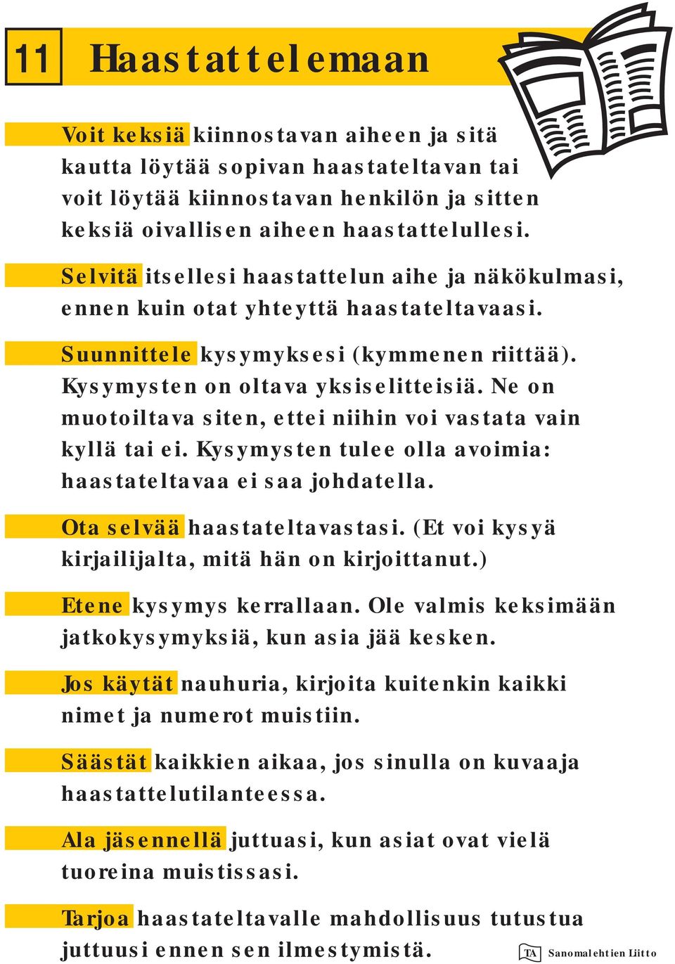 Ne on muotoiltava siten, ettei niihin voi vastata vain kyllä tai ei. Kysymysten tulee olla avoimia: haastateltavaa ei saa johdatella. Ota selvää haastateltavastasi.