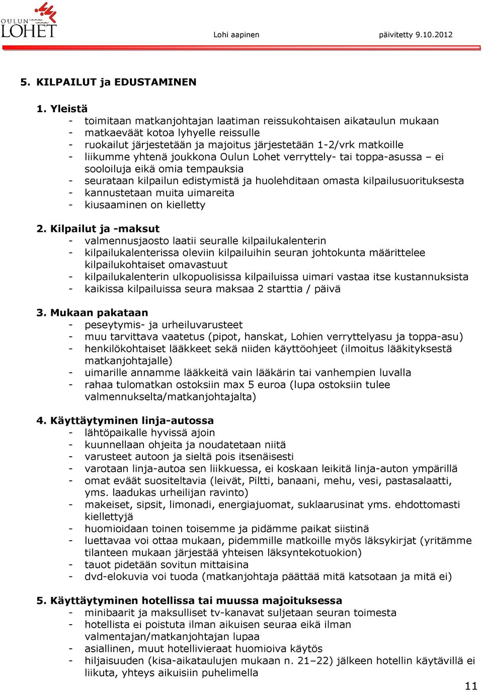yhtenä joukkona Oulun Lohet verryttely- tai toppa-asussa ei sooloiluja eikä omia tempauksia - seurataan kilpailun edistymistä ja huolehditaan omasta kilpailusuorituksesta - kannustetaan muita