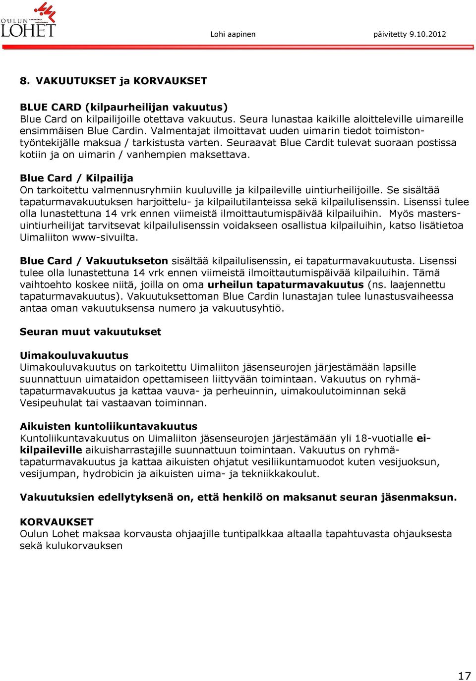 Blue Card / Kilpailija On tarkoitettu valmennusryhmiin kuuluville ja kilpaileville uintiurheilijoille. Se sisältää tapaturmavakuutuksen harjoittelu- ja kilpailutilanteissa sekä kilpailulisenssin.