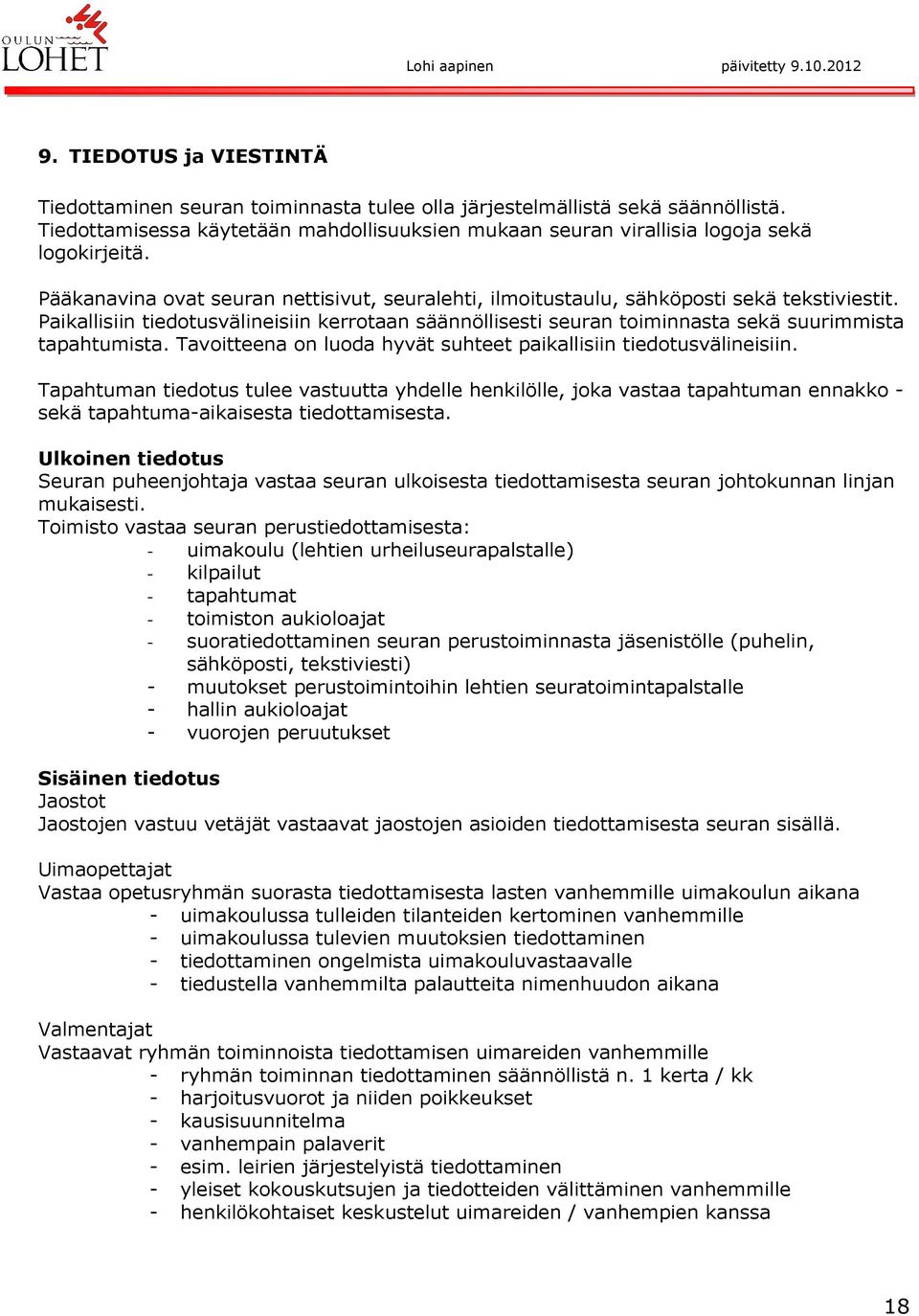 Paikallisiin tiedotusvälineisiin kerrotaan säännöllisesti seuran toiminnasta sekä suurimmista tapahtumista. Tavoitteena on luoda hyvät suhteet paikallisiin tiedotusvälineisiin.