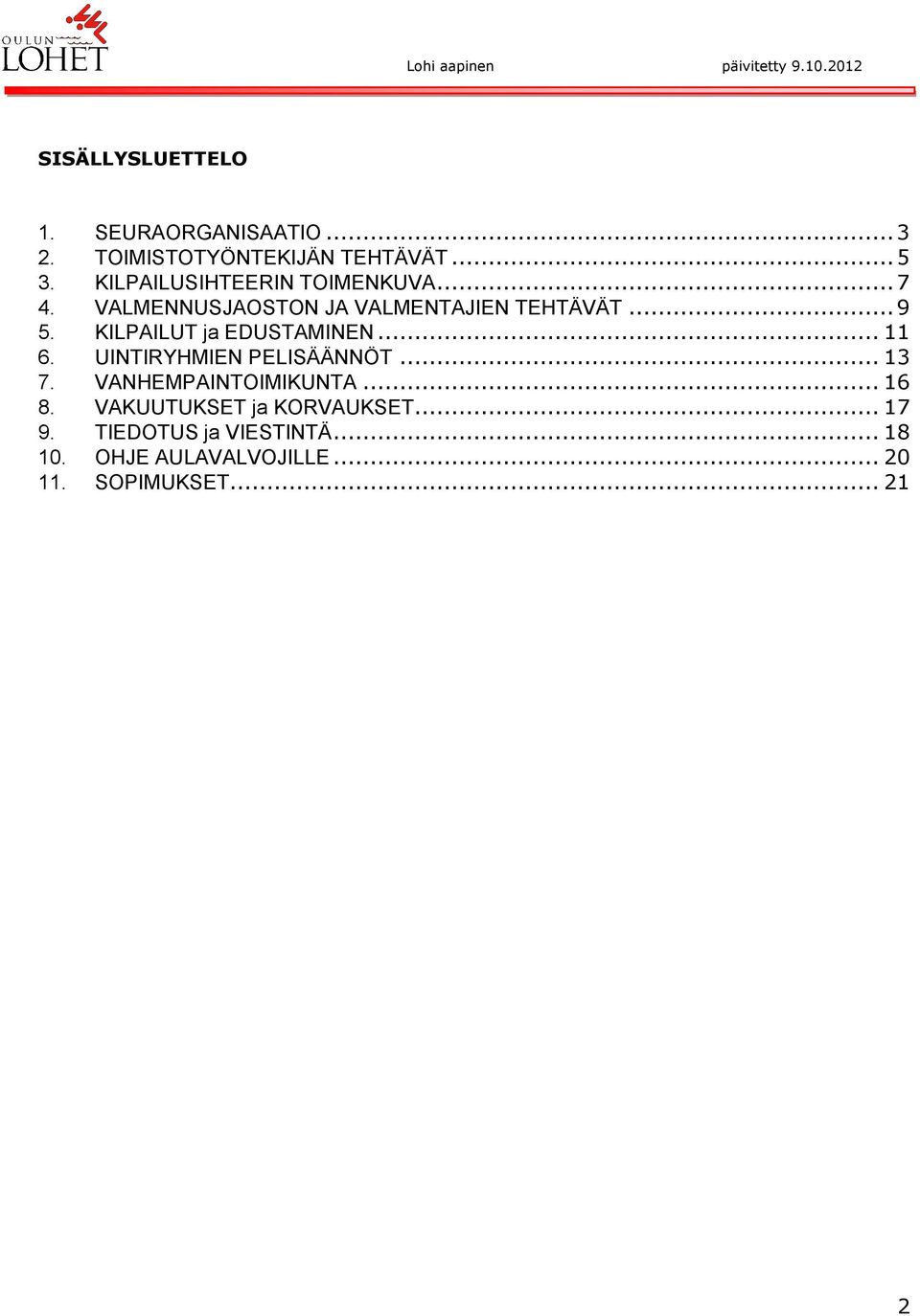 KILPAILUT ja EDUSTAMINEN... 11 6. UINTIRYHMIEN PELISÄÄNNÖT... 13 7. VANHEMPAINTOIMIKUNTA... 16 8.
