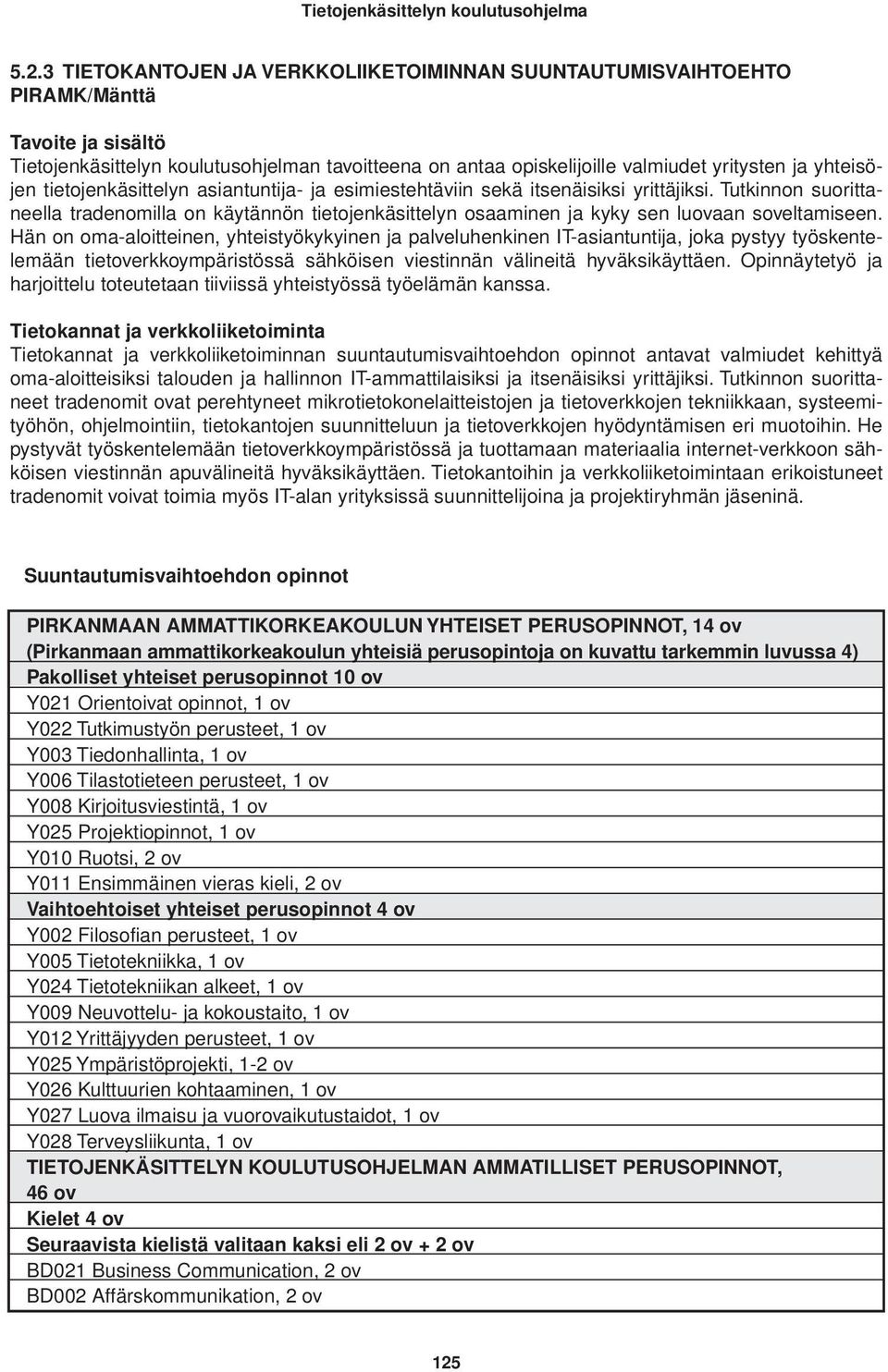 Hän on oma-aloitteinen, yhteistyökykyinen ja palveluhenkinen IT-asiantuntija, joka pystyy työskentelemään tietoverkkoympäristössä sähköisen viestinnän välineitä hyväksikäyttäen.