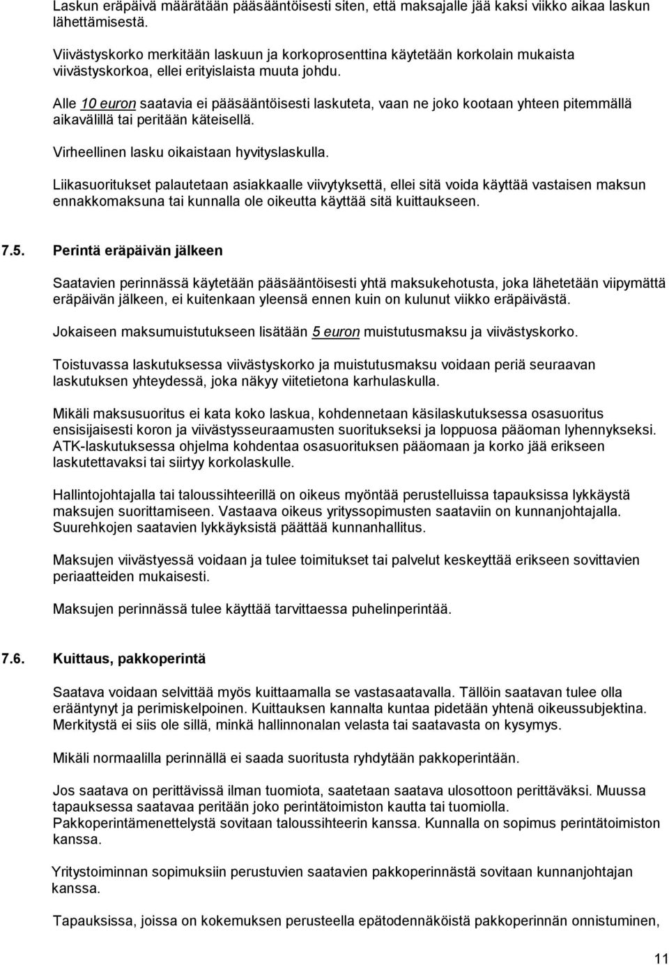 Alle 10 euron saatavia ei pääsääntöisesti laskuteta, vaan ne joko kootaan yhteen pitemmällä aikavälillä tai peritään käteisellä. Virheellinen lasku oikaistaan hyvityslaskulla.