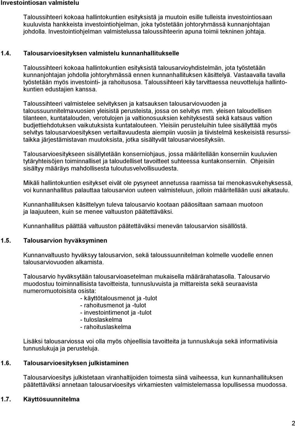 Talousarvioesityksen valmistelu kunnanhallitukselle Taloussihteeri kokoaa hallintokuntien esityksistä ta lousarvioyhdis telmän, jota työstetään kunnanjohtajan johdolla johto ryhmässä ennen