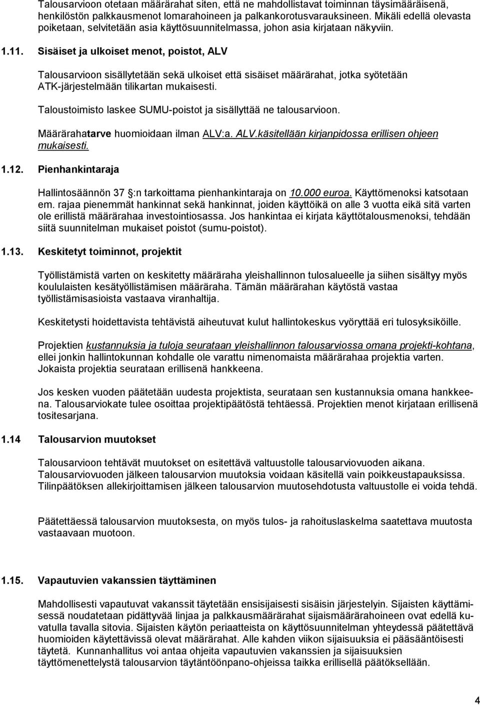 Sisäiset ja ulkoiset menot, poistot, ALV Talousarvioon sisällytetään sekä ulkoiset että sisäiset määrärahat, jotka syötetään ATK-järjestelmään tilikar tan mukaisesti.