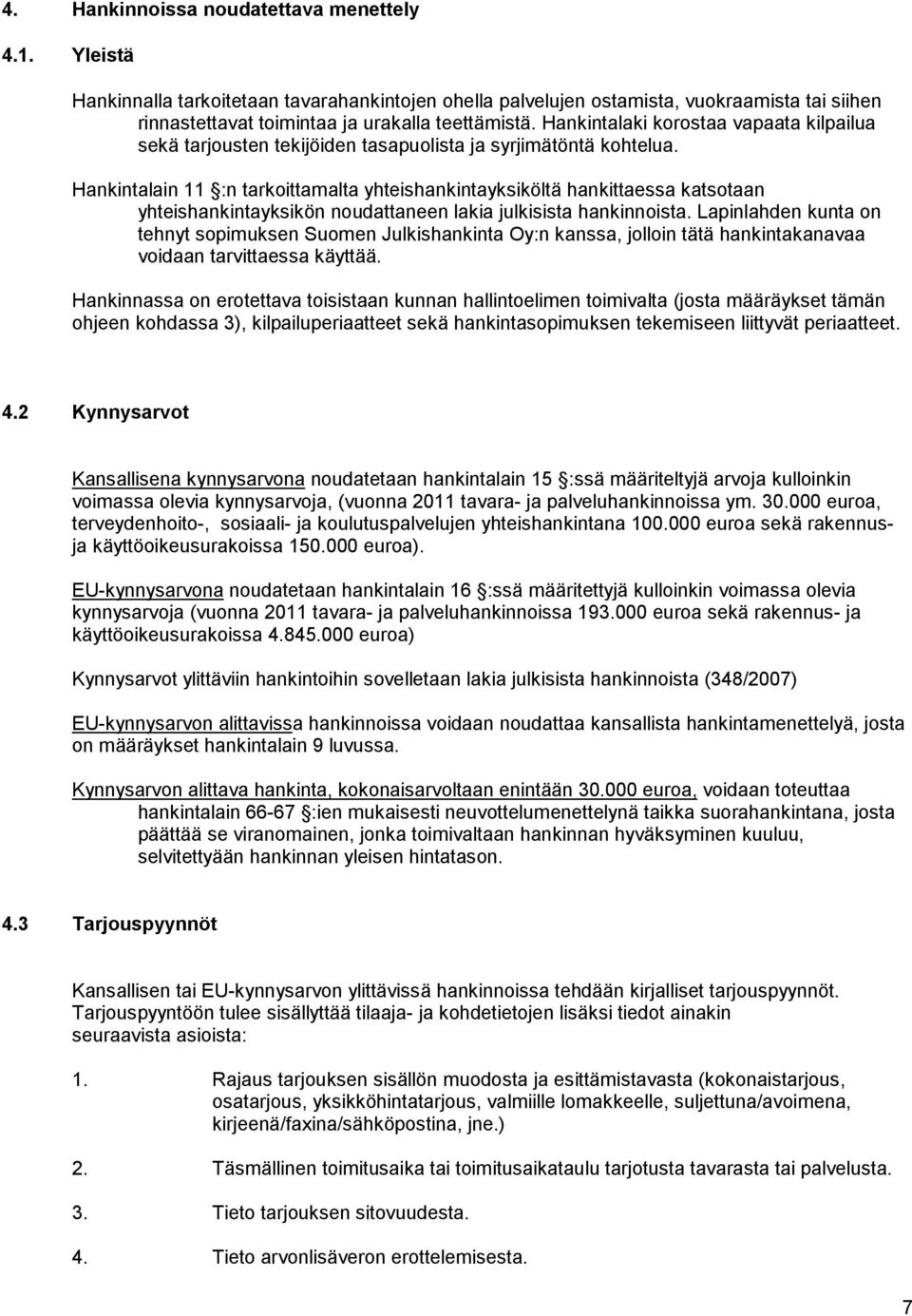 Hankintalain 11 :n tarkoittamalta yhteishankintayksiköltä hankittaessa katsotaan yhteishankintayksikön noudattaneen lakia julkisista hankinnoista.