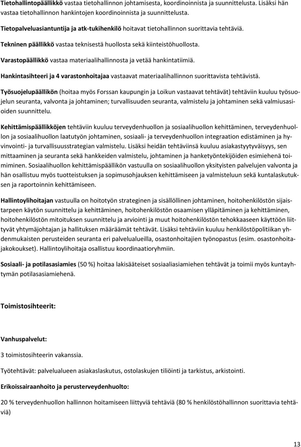 Varastopäällikkö vastaa materiaalihallinnosta ja vetää hankintatiimiä. Hankintasihteeri ja 4 varastonhoitajaa vastaavat materiaalihallinnon suorittavista tehtävistä.