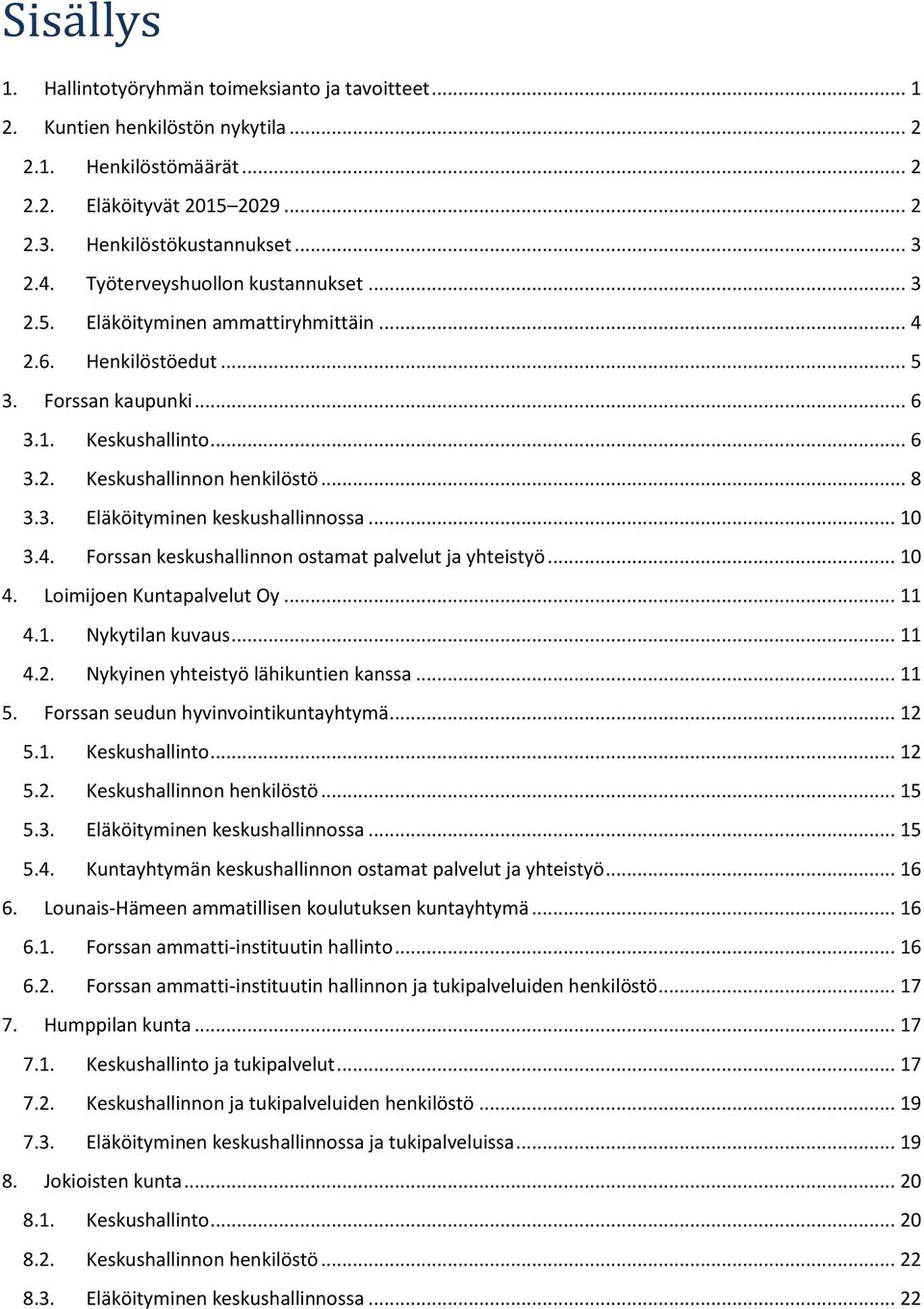 .. 10 3.4. Forssan keskushallinnon ostamat palvelut ja yhteistyö... 10 4. Loimijoen Kuntapalvelut Oy... 11 4.1. Nykytilan kuvaus... 11 4.2. Nykyinen yhteistyö lähikuntien kanssa... 11 5.