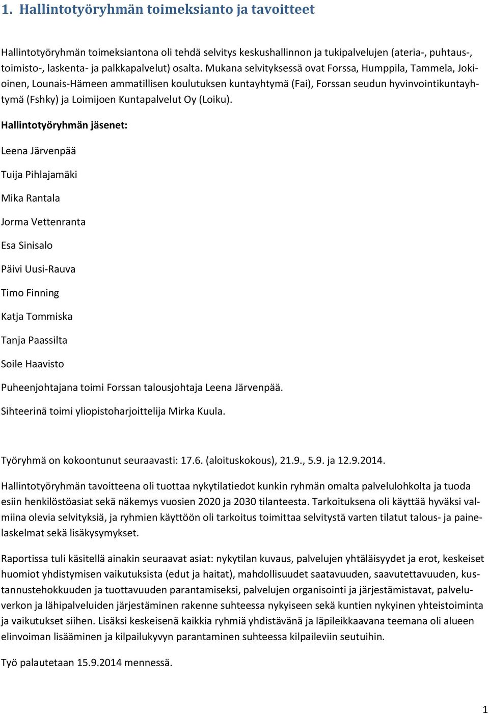 Mukana selvityksessä ovat Forssa, Humppila, Tammela, Jokioinen, Lounais-Hämeen ammatillisen koulutuksen kuntayhtymä (Fai), Forssan seudun hyvinvointikuntayhtymä (Fshky) ja Loimijoen Kuntapalvelut Oy