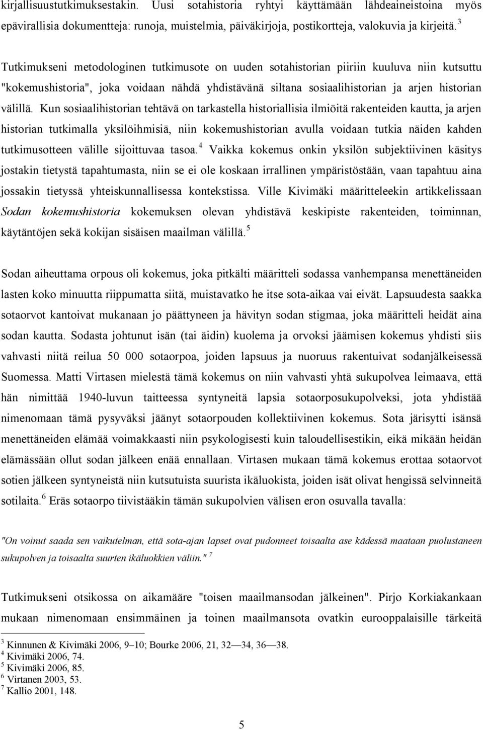 Kun sosiaalihistorian tehtävä on tarkastella historiallisia ilmiöitä rakenteiden kautta, ja arjen historian tutkimalla yksilöihmisiä, niin kokemushistorian avulla voidaan tutkia näiden kahden