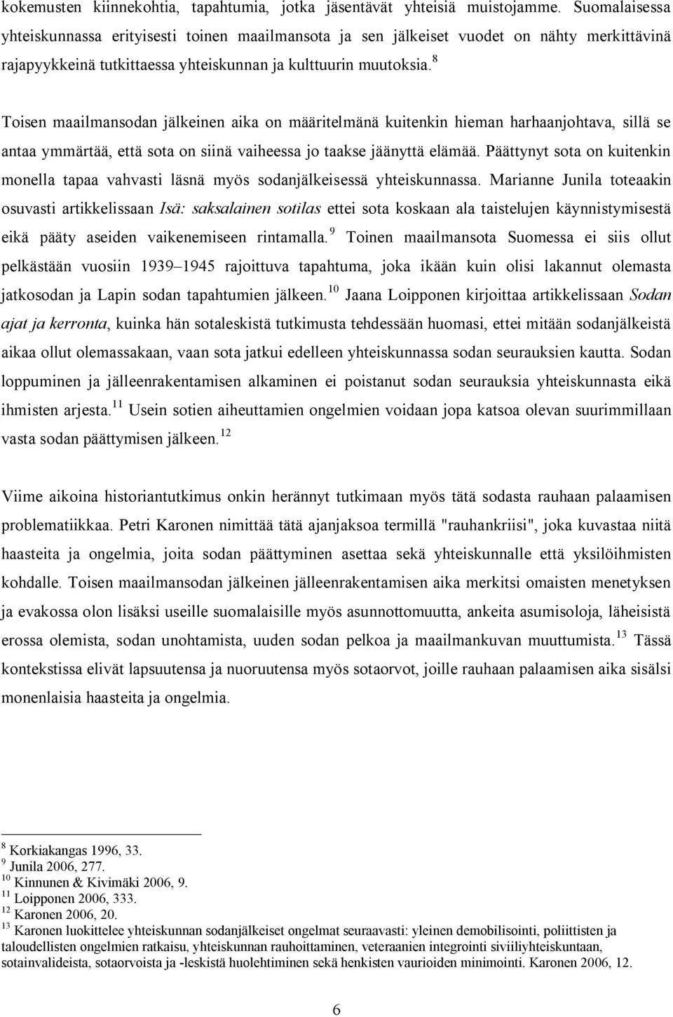 8 Toisen maailmansodan jälkeinen aika on määritelmänä kuitenkin hieman harhaanjohtava, sillä se antaa ymmärtää, että sota on siinä vaiheessa jo taakse jäänyttä elämää.