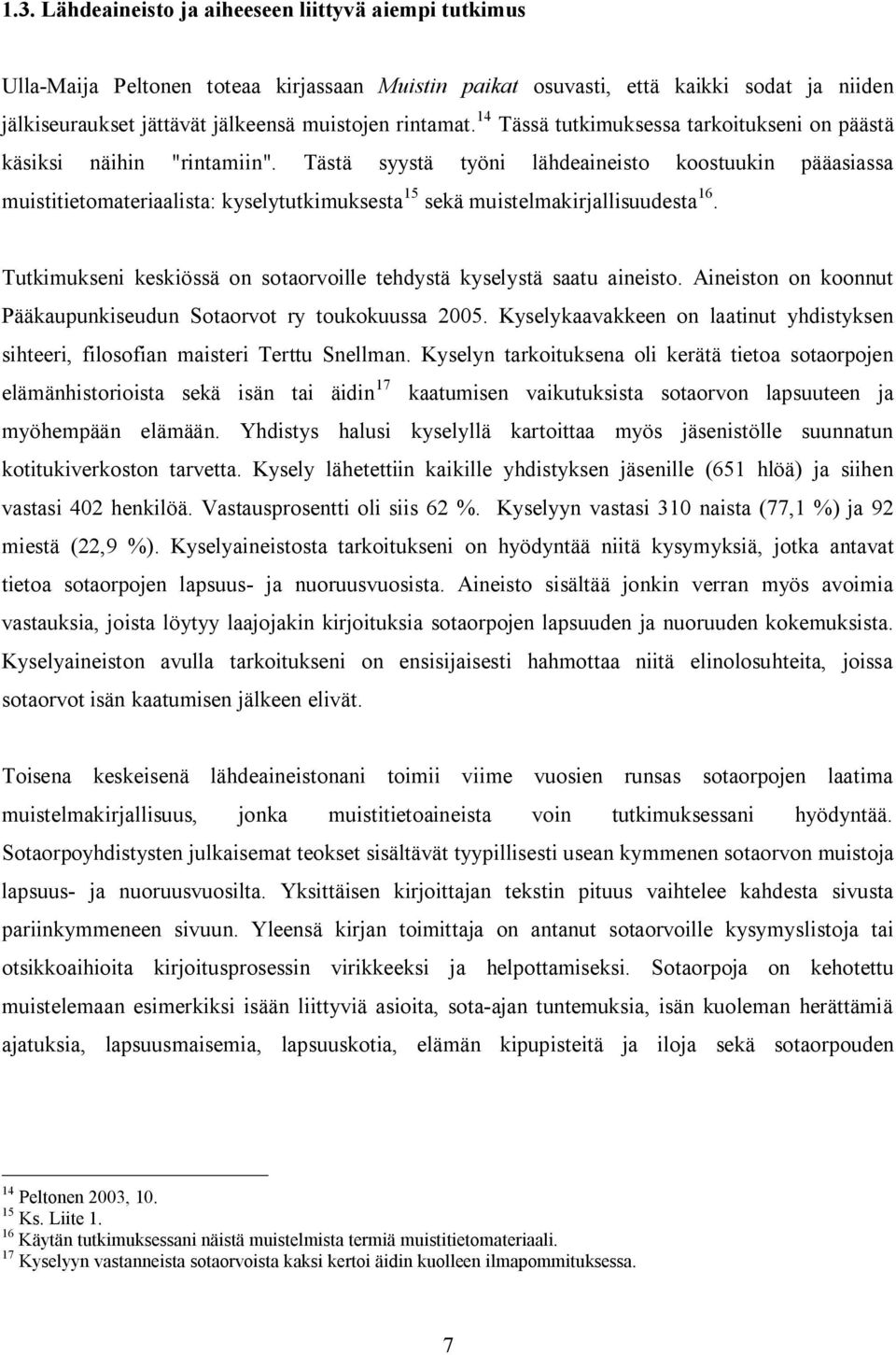 Tästä syystä työni lähdeaineisto koostuukin pääasiassa muistitietomateriaalista: kyselytutkimuksesta 15 sekä muistelmakirjallisuudesta 16.